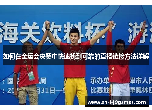如何在全运会决赛中快速找到可靠的直播链接方法详解 如何在全运会决赛中快速找到可靠的直播链接方法详解