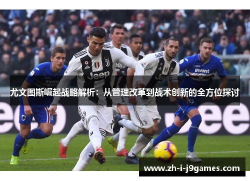 尤文图斯崛起战略解析：从管理改革到战术创新的全方位探讨