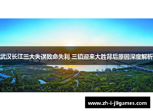 武汉长江三大失误致命失利 三镇迎来大胜背后原因深度解析 武汉长江三大失误致命失利 三镇迎来大胜背后原因深度解析