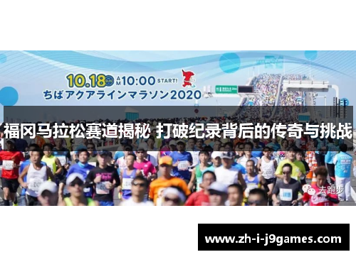 福冈马拉松赛道揭秘 打破纪录背后的传奇与挑战