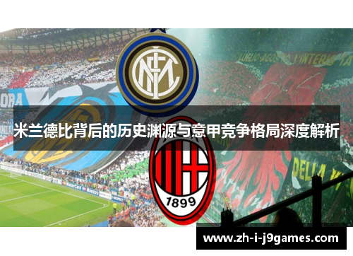 米兰德比背后的历史渊源与意甲竞争格局深度解析 米兰德比背后的历史渊源与意甲竞争格局深度解析