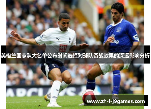 英格兰国家队大名单公布时间选择对球队备战效果的深远影响分析
