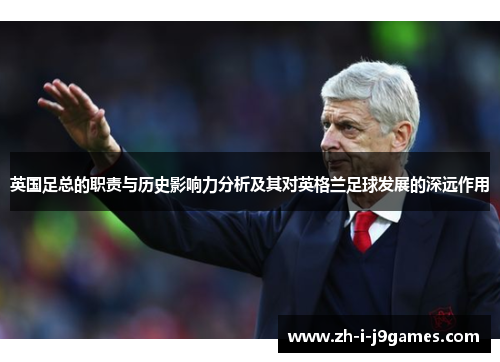 英国足总的职责与历史影响力分析及其对英格兰足球发展的深远作用