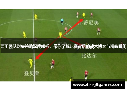 西甲强队对决策略深度解析，带你了解比赛背后的战术博弈与精彩瞬间