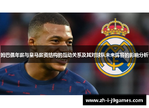 姆巴佩年薪与皇马薪资结构的互动关系及其对球队未来阵容的影响分析 姆巴佩年薪与皇马薪资结构的互动关系及其对球队未来阵容的影响分析
