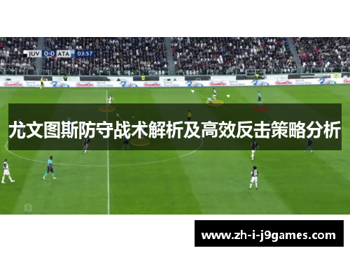 尤文图斯防守战术解析及高效反击策略分析