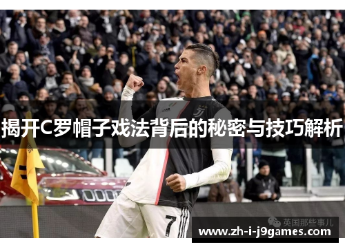 揭开C罗帽子戏法背后的秘密与技巧解析