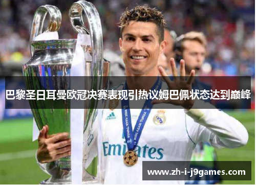 巴黎圣日耳曼欧冠决赛表现引热议姆巴佩状态达到巅峰 巴黎圣日耳曼欧冠决赛表现引热议姆巴佩状态达到巅峰