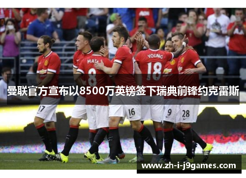 曼联官方宣布以8500万英镑签下瑞典前锋约克雷斯