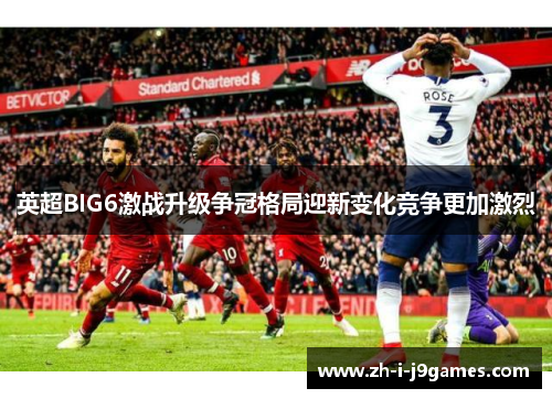 英超BIG6激战升级争冠格局迎新变化竞争更加激烈