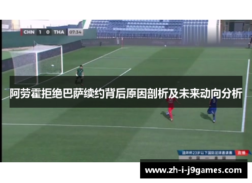 阿劳霍拒绝巴萨续约背后原因剖析及未来动向分析 阿劳霍拒绝巴萨续约背后原因剖析及未来动向分析